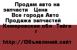 Продам авто на запчасти › Цена ­ 400 000 - Все города Авто » Продажа запчастей   . Кемеровская обл.,Тайга г.